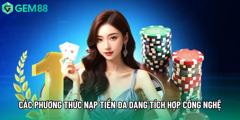 Các phương thức nạp tiền đa dạng tích hợp công nghệ