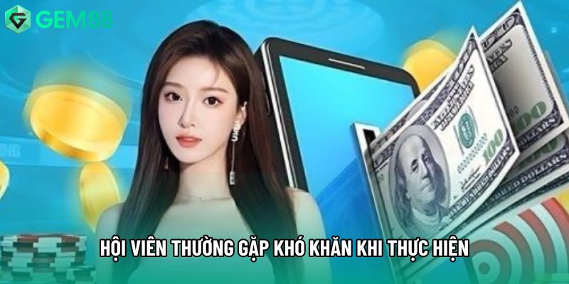Hội viên thường gặp khó khăn khi thực hiện